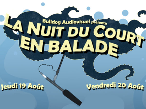 BULLDOG AUDIOVISUEL PRÉSENTE « LA NUIT DU COURT EN BALADE »