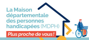 LA MAISON DÉPARTEMENTALE DES PERSONNES HANDICAPÉES (MDPH) PLUS PROCHE DE VOUS